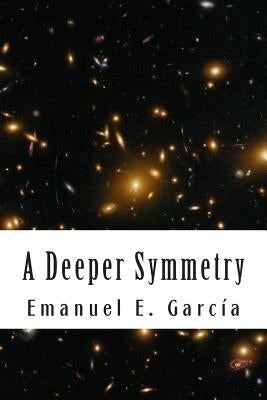 A Deeper Symmetry by Garcia, Emanuel E.