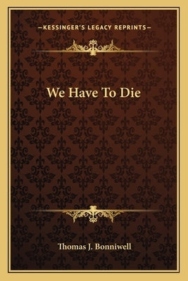 We Have to Die by Bonniwell, Thomas J.