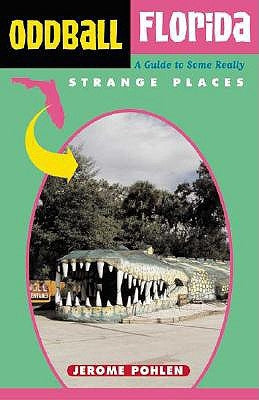 Oddball Florida: A Guide to Some Really Strange Places by Pohlen, Jerome