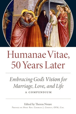 Humanae Vitae: 50 Years Later: Embracing God's Vision for Marriage, Love, and Life; A Compendium by Notare, Theresa