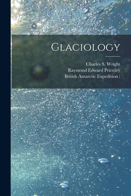 Glaciology by Wright, Charles S. (Charles Seymour)