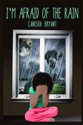 I'm Afraid of the Rain by Bryant, Canisha