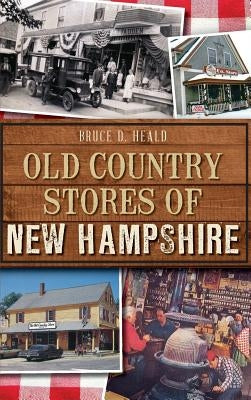 Old Country Stores of New Hampshire by Heald, Bruce D.