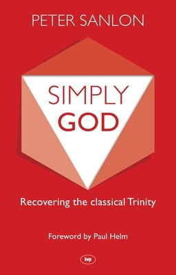 Simply God: Recovering the Classical Trinity by Sanlon, Peter