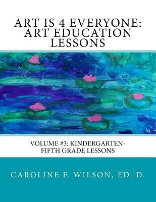 Art is 4 Everyone: Art Education Lessons by Wilson, Caroline F.