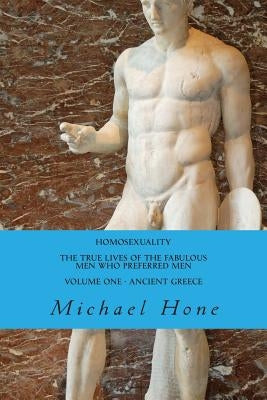 HOMOSEXUALITY The True Lives of the Fabulous Men who preferred Men by Hone, Michael
