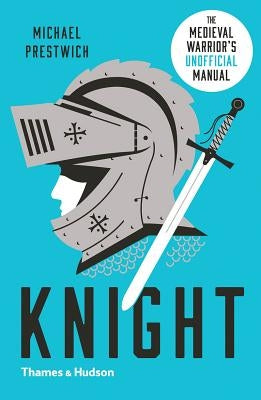 Knight: The Medieval Warrior's (Unofficial) Manual by Prestwich, Michael
