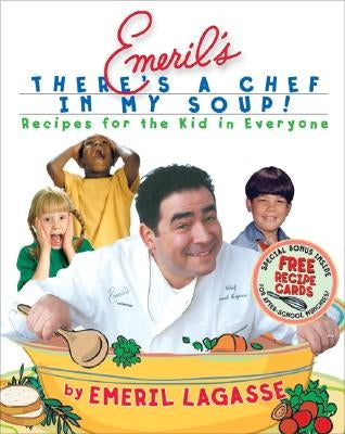 Emeril's There's a Chef in My Soup!: Recipes for the Kid in Everyone [With Recipe Cards] by Lagasse, Emeril