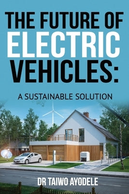 The Future of Electric Vehicles: A Sustainable Solution by Ayodele, Taiwo