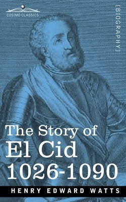 The Story of El Cid: 1026-1090 by Watts, Henry Edward