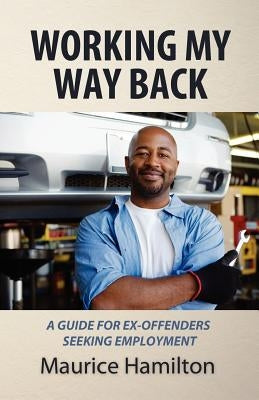 Working my way back: A guide for ex offenders seeking employment by Hamilton, Maurice