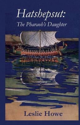 Hatshepsut: The Pharaoh's Daughter by Howe, Leslie