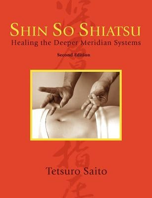 Shin So Shiatsu: Healing the Deeper Meridian Systems, Second Edition by Saito, Tetsuro