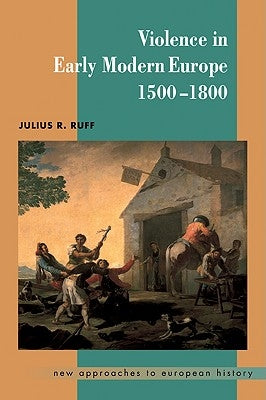 Violence in Early Modern Europe 1500-1800 by Ruff, Julius R.