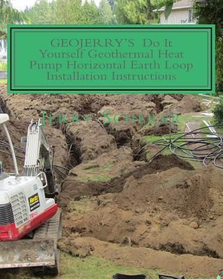 GEOJERRY'S DIY Geothermal Heat Pump Horizontal Earth Loop Installation Instructions by Scherer, Jacquelyn Renee