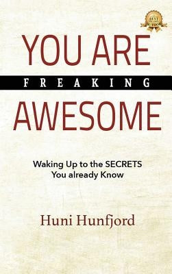 You Are Freaking Awesome: Waking Up to the SECRETS You Already Know by Hunfjord, Huni