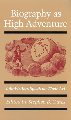 Biography as High Adventure: Life-Writers Speak on Their Art by Oates, Stephen B.