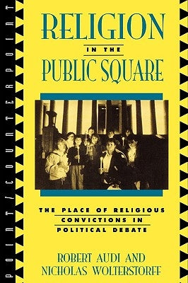 Religion in the Public Square: The Place of Religious Convictions in Political Debate by Audi, Robert