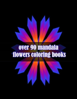 over 90 mandala flowers coloring books: 100 Magical Mandalas flowers An Adult Coloring Book with Fun, Easy, and Relaxing Mandalas by Books, Sketch