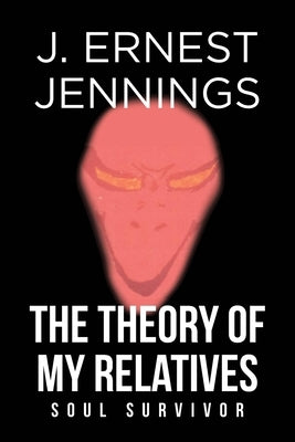 The Theory of My Relatives: Soul Survivor by Jennings, J. Ernest