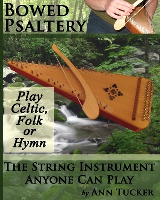 Bowed Psaltery: The String Instrument Anyone Can Play - Play Celtic, Folk or Hymn by Tucker, Ann