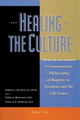 Healing the Culture: A Commonsense Philosophy of Happiness, Freedom, and the Life Issues by Spitzer, Robert