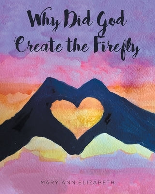Why Did God Create the Firefly? by Elizabeth, Mary Ann