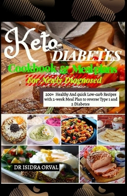 Keto Diabetes cookbook & Mean Plans: 200+ Healthy And quick Low-carb Recipes with 2-week Meal Plan to Reverse Type 1 and 2 Diabetes by Orval, Isidra