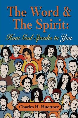 The Word & the Spirit: How God Speaks To You by Huettner, Charles H.