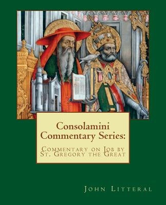 Consolamini Commentary Series: Commentary on Job by St. Gregory the Great by Litteral, John