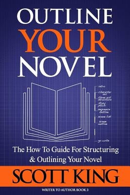 Outline Your Novel by King, Scott