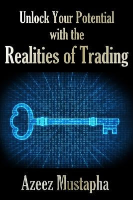 Unlock Your Potential with the Realities of Trading by Mustapha, Azeez