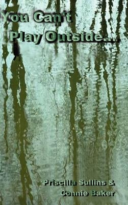You Can't Play Outside . . . by Sullins, Priscilla