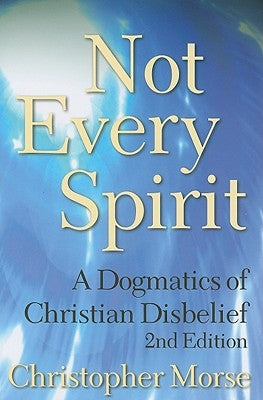 Not Every Spirit: A Dogmatics of Christian Disbelief, 2nd Edition by Morse, Christopher