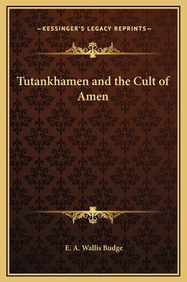 Tutankhamen and the Cult of Amen by Budge, E. A. Wallis