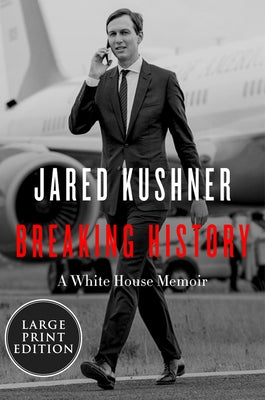 Breaking History: A White House Memoir by Kushner, Jared