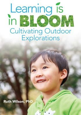 Learning Is in Bloom: Cultivating Outdoor Explorations by Wilson, Ruth