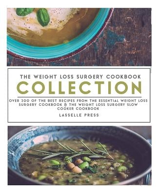 Weight Loss Surgery Cookbook Collection: Over 200 Of The Best Recipes From The Essential Weight Loss Surgery Cookbook & The Weight Loss Surgery Slow C by Press, Lasselle
