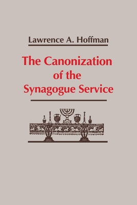 The Canonization of the Synagogue Service by Hoffman, Lawrence