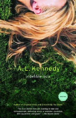 Indelible Acts: Stories by Kennedy, A. L.