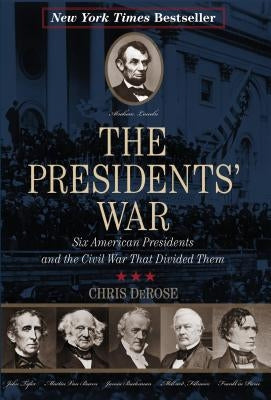 The Presidents' War: Six American Presidents and the Civil War That Divided Them by DeRose, Chris