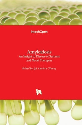Amyloidosis: An Insight to Disease of Systems and Novel Therapies by Adadan Güvenç, Işıl