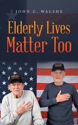 Elderly Lives Matter Too by Walshe, John C.