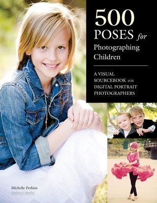 500 Poses for Photographing Children: A Visual Sourcebook for Digital Portrait Photographers by Perkins, Michelle