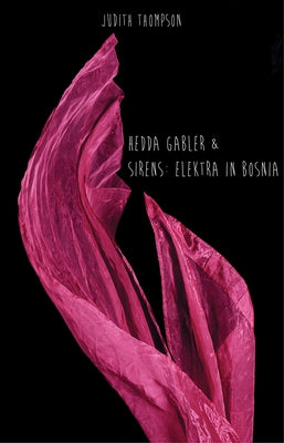 Hedda Gabler & Sirens: Elektra in Bosnia by Thompson, Judith