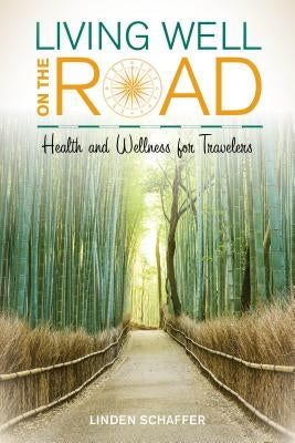 Living Well on the Road: Health and Wellness for Travelers by Schaffer, Linden