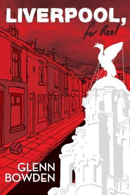 Liverpool, for Real by Bowden, Glenn