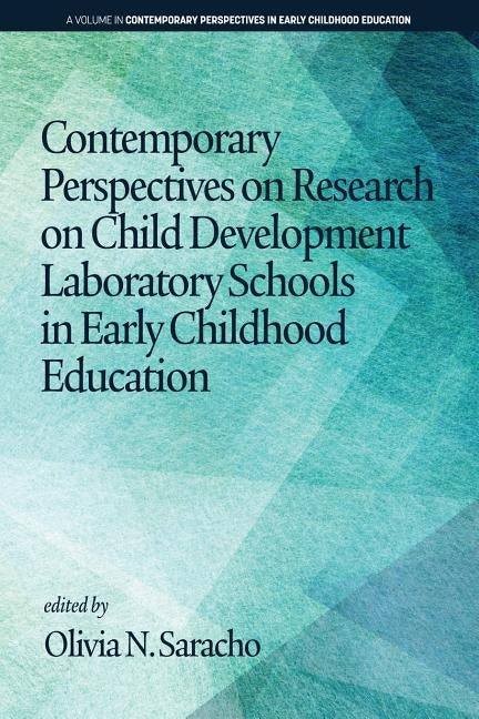 Contemporary Perspectives on Research on Child Development Laboratory Schools in Early Childhood Education by Saracho, Olivia N.