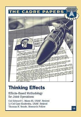 Thinking Effects: Effects-Based Methodology for Joint Operations: CADRE Paper No. 15 by Endersby, Lieutenant Colonel Usaf Reti