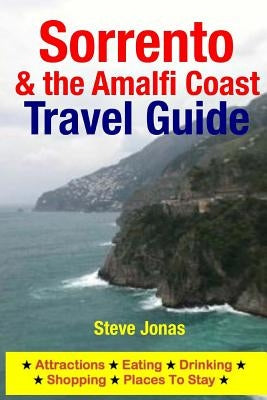 Sorrento & the Amalfi Coast Travel Guide: Attractions, Eating, Drinking, Shopping & Places To Stay by Jonas, Steve